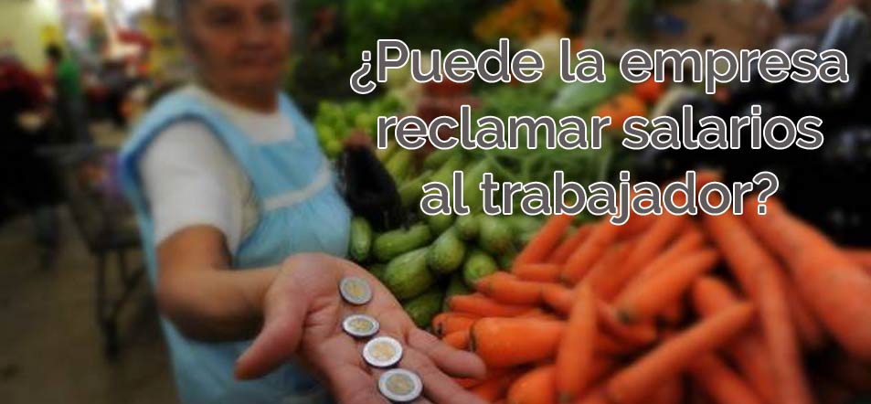 ¿Puede la empresa reclamar salarios al trabajador?